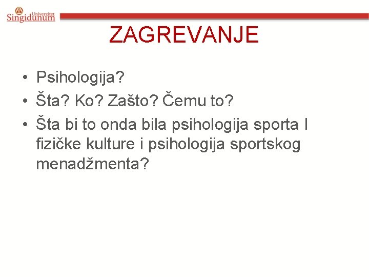 ZAGREVANJE • Psihologija? • Šta? Ko? Zašto? Čemu to? • Šta bi to onda