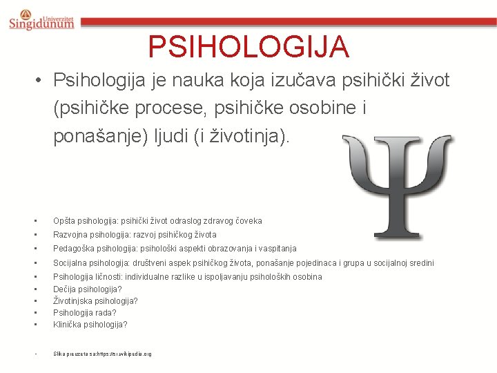 PSIHOLOGIJA • Psihologija je nauka koja izučava psihički život (psihičke procese, psihičke osobine i