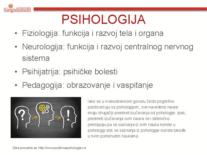 PSIHOLOGIJA • Fiziologija: funkcija i razvoj tela i organa • Neurologija: funkcija i razvoj