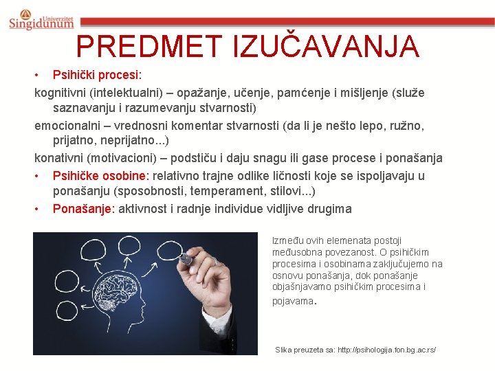 PREDMET IZUČAVANJA • Psihički procesi: kognitivni (intelektualni) – opažanje, učenje, pamćenje i mišljenje (služe