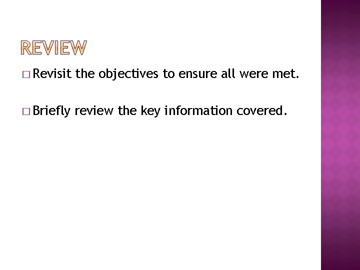 � Revisit the objectives to ensure all were met. � Briefly review the key