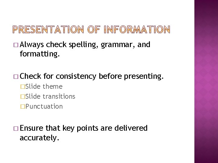 � Always check spelling, grammar, and formatting. � Check for consistency before presenting. �Slide