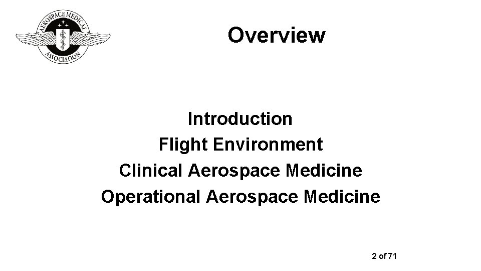 Overview Introduction Flight Environment Clinical Aerospace Medicine Operational Aerospace Medicine 2 of 71 