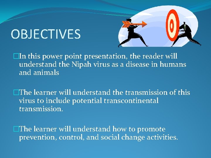 OBJECTIVES �In this power point presentation, the reader will understand the Nipah virus as