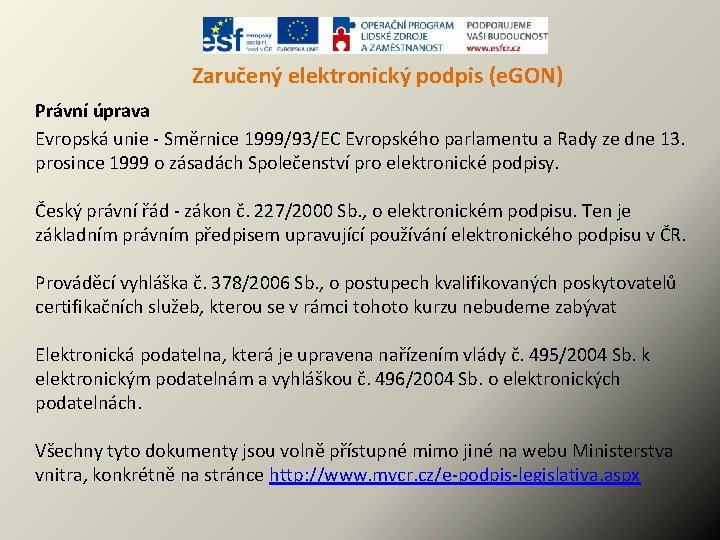 Zaručený elektronický podpis (e. GON) Právní úprava Evropská unie - Směrnice 1999/93/EC Evropského parlamentu