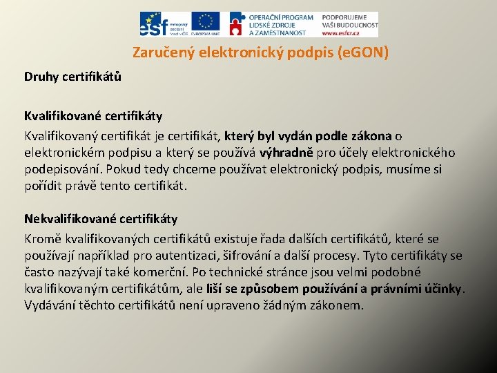 Zaručený elektronický podpis (e. GON) Druhy certifikátů Kvalifikované certifikáty Kvalifikovaný certifikát je certifikát, který