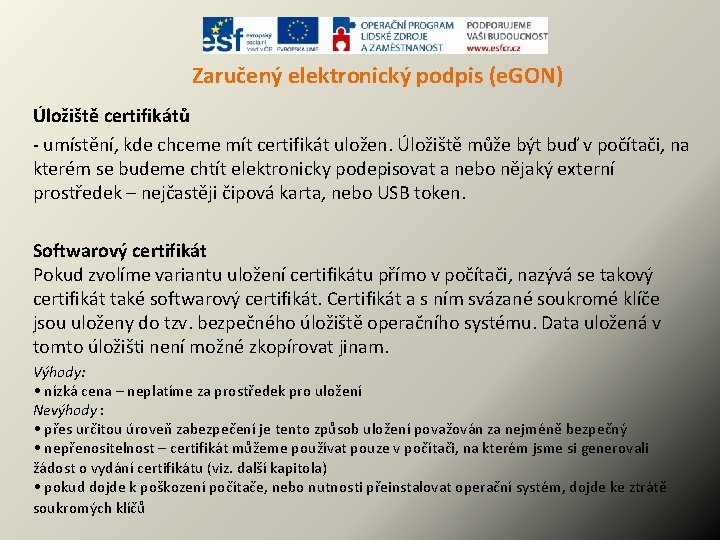 Zaručený elektronický podpis (e. GON) Úložiště certifikátů - umístění, kde chceme mít certifikát uložen.