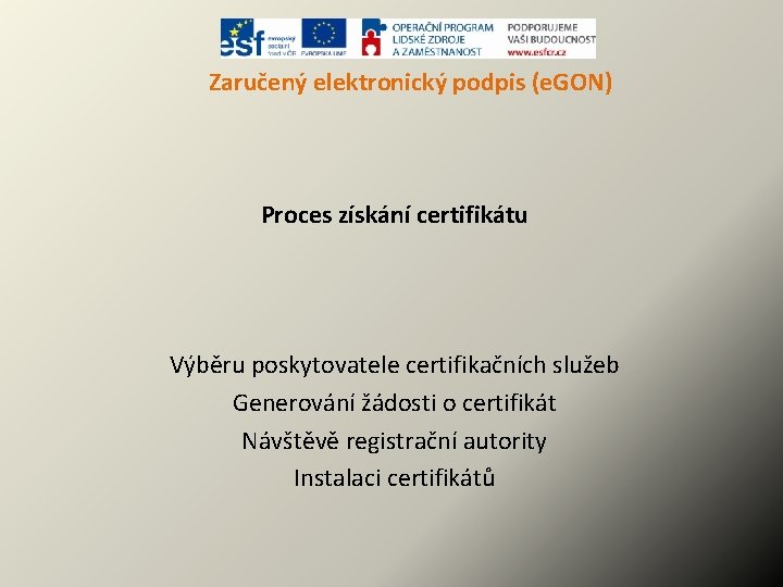 Zaručený elektronický podpis (e. GON) Proces získání certifikátu Výběru poskytovatele certifikačních služeb Generování žádosti