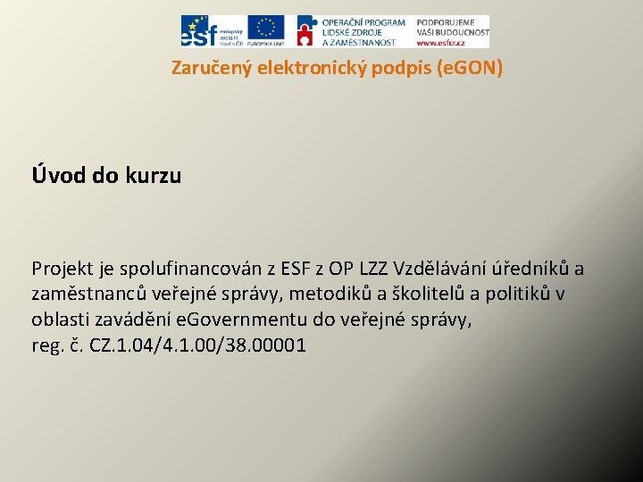 Zaručený elektronický podpis (e. GON) Úvod do kurzu Projekt je spolufinancován z ESF z