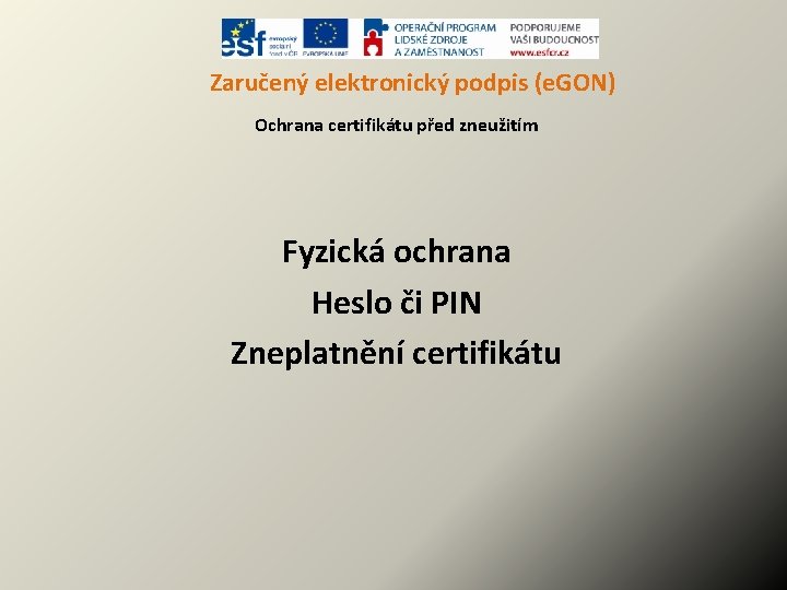 Zaručený elektronický podpis (e. GON) Ochrana certifikátu před zneužitím Fyzická ochrana Heslo či PIN