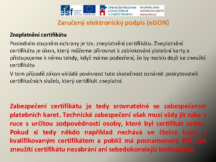 Zaručený elektronický podpis (e. GON) Zneplatnění certifikátu Posledním stupněm ochrany je tzv. zneplatnění certifikátu.