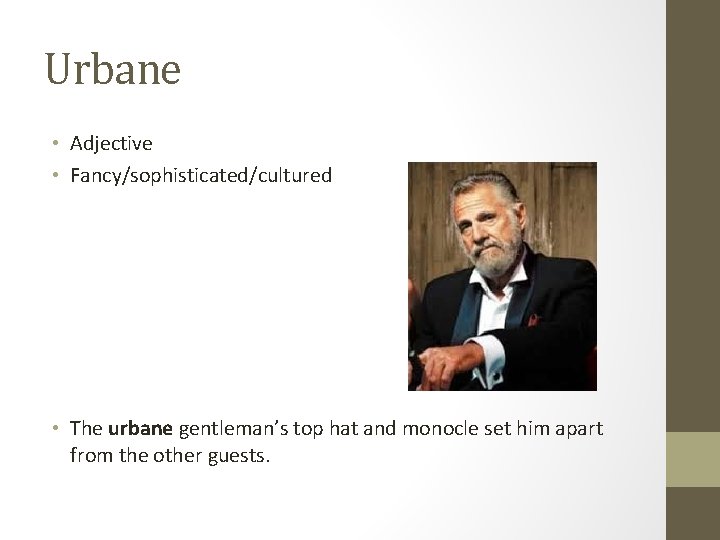 Urbane • Adjective • Fancy/sophisticated/cultured • The urbane gentleman’s top hat and monocle set