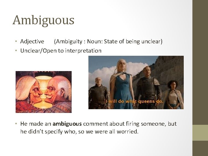 Ambiguous • Adjective (Ambiguity : Noun: State of being unclear) • Unclear/Open to interpretation
