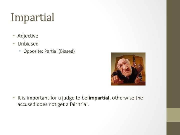 Impartial • Adjective • Unbiased • Opposite: Partial (Biased) • It is important for