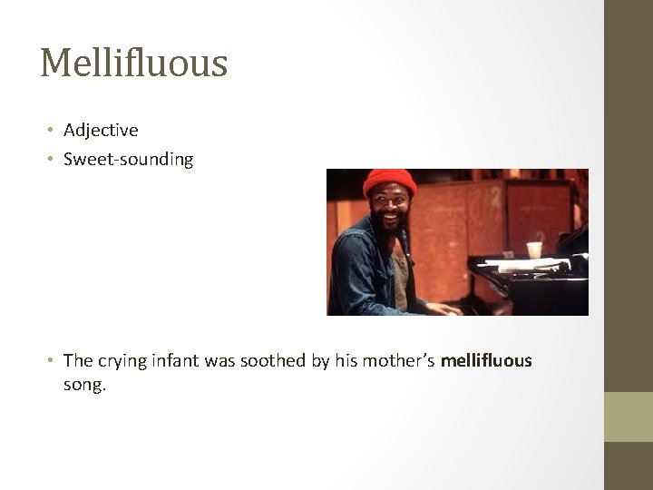 Mellifluous • Adjective • Sweet-sounding • The crying infant was soothed by his mother’s