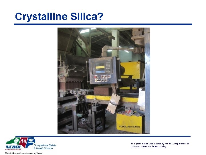 Crystalline Silica? This presentation was created by the N. C. Department of Labor for