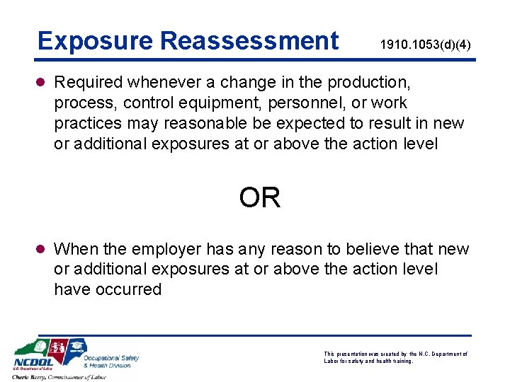 Exposure Reassessment 1910. 1053(d)(4) l Required whenever a change in the production, process, control