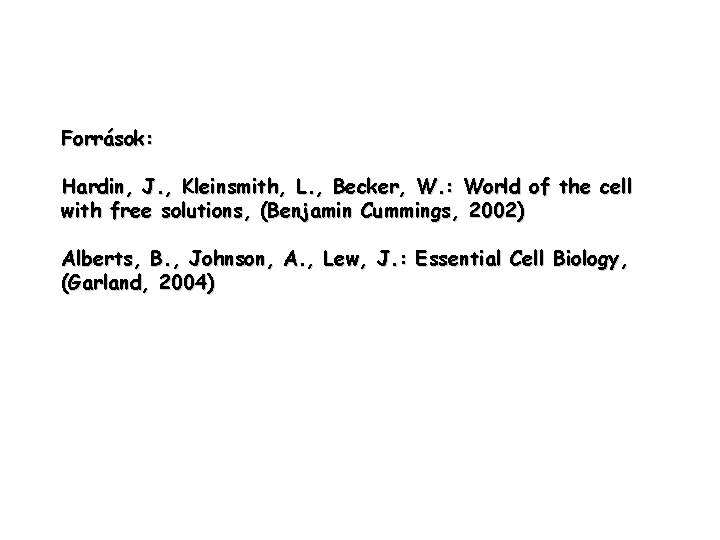 Források: Hardin, J. , Kleinsmith, L. , Becker, W. : World of the cell