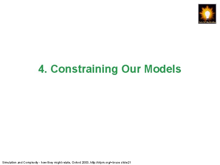 4. Constraining Our Models Simulation and Complexity - how they might relate, Oxford 2003,