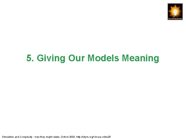 5. Giving Our Models Meaning Simulation and Complexity - how they might relate, Oxford