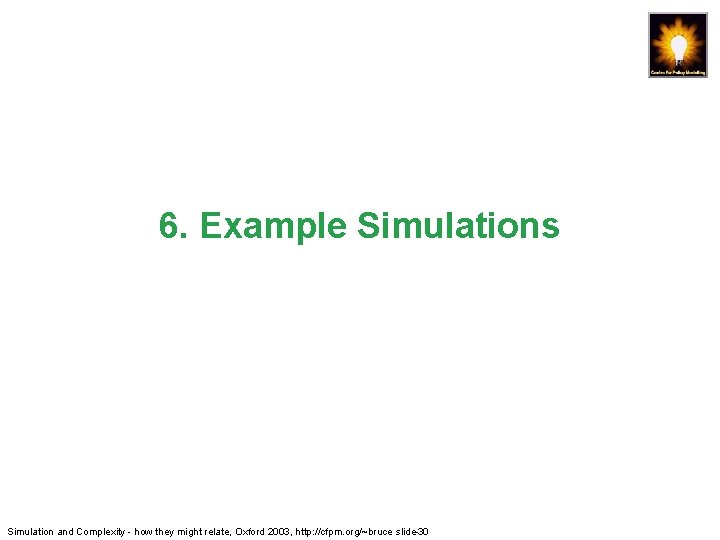 6. Example Simulations Simulation and Complexity - how they might relate, Oxford 2003, http: