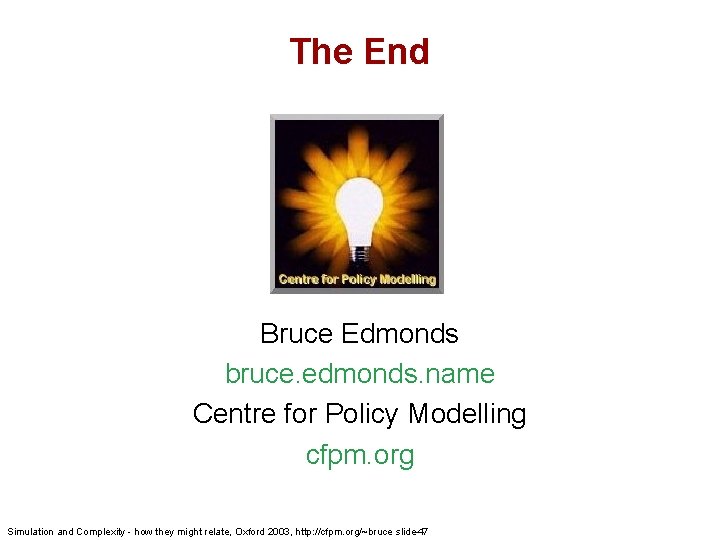 The End Bruce Edmonds bruce. edmonds. name Centre for Policy Modelling cfpm. org Simulation