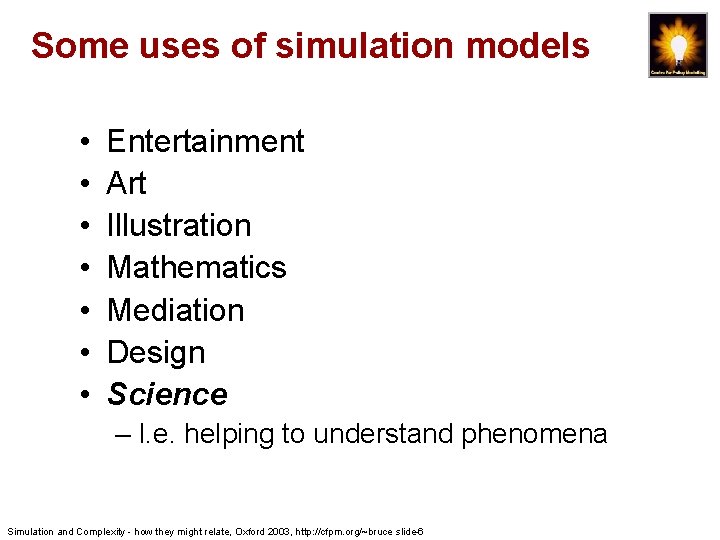 Some uses of simulation models • • Entertainment Art Illustration Mathematics Mediation Design Science