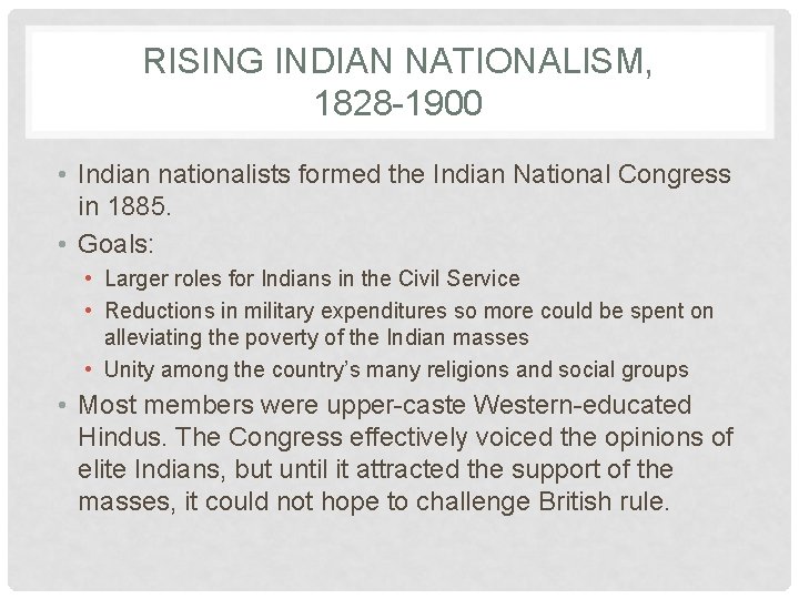 RISING INDIAN NATIONALISM, 1828 -1900 • Indian nationalists formed the Indian National Congress in