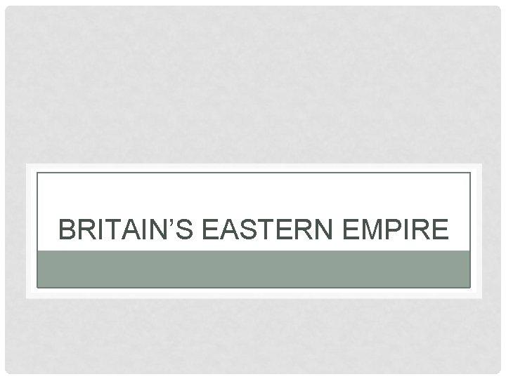BRITAIN’S EASTERN EMPIRE 