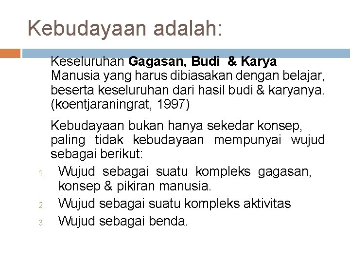 Kebudayaan adalah: Keseluruhan Gagasan, Budi & Karya Manusia yang harus dibiasakan dengan belajar, beserta