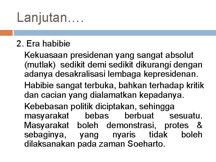 Lanjutan…. 2. Era habibie Kekuasaan presidenan yang sangat absolut (mutlak) sedikit demi sedikit dikurangi