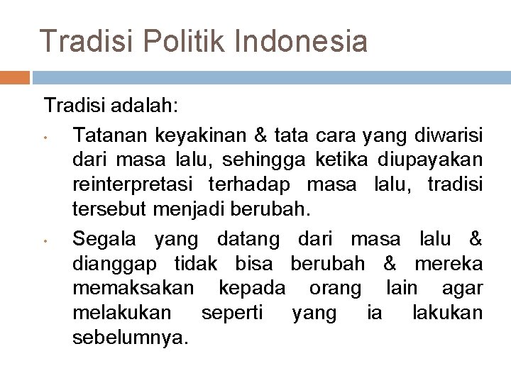 Tradisi Politik Indonesia Tradisi adalah: • Tatanan keyakinan & tata cara yang diwarisi dari