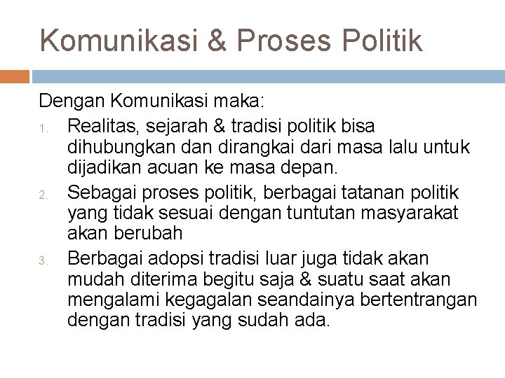 Komunikasi & Proses Politik Dengan Komunikasi maka: 1. Realitas, sejarah & tradisi politik bisa