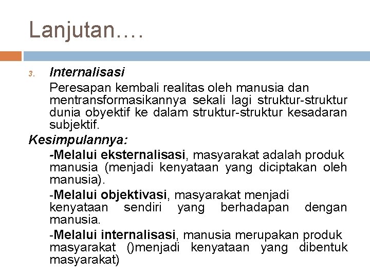 Lanjutan…. Internalisasi Peresapan kembali realitas oleh manusia dan mentransformasikannya sekali lagi struktur-struktur dunia obyektif