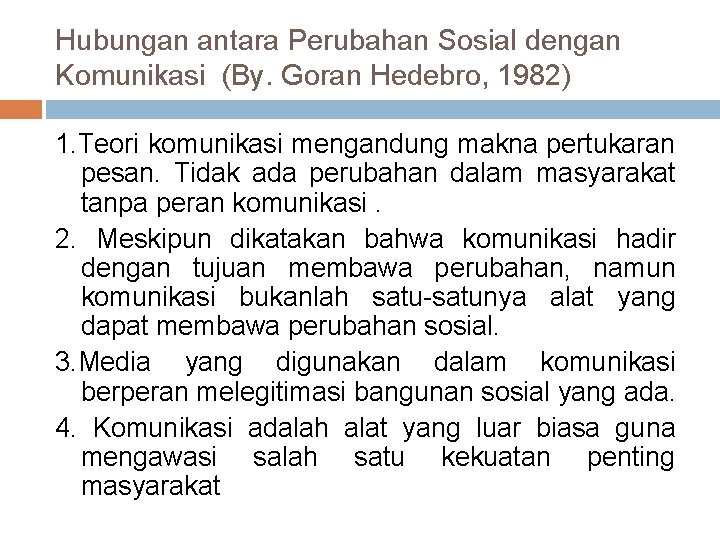 Hubungan antara Perubahan Sosial dengan Komunikasi (By. Goran Hedebro, 1982) 1. Teori komunikasi mengandung