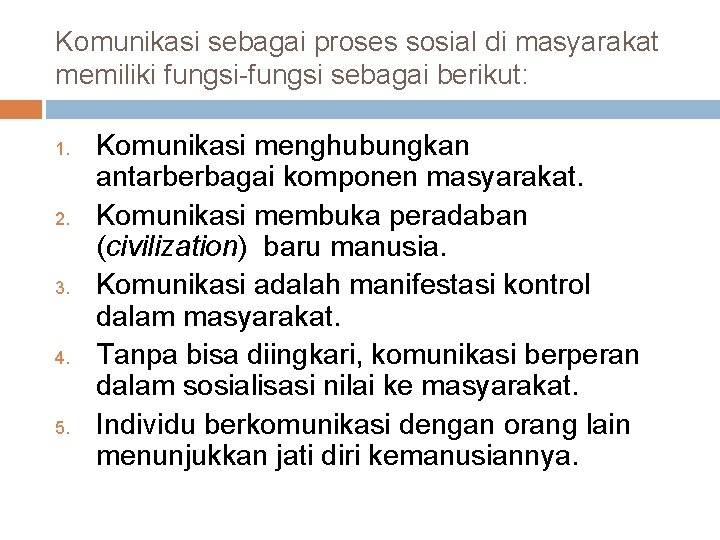 Komunikasi sebagai proses sosial di masyarakat memiliki fungsi-fungsi sebagai berikut: 1. 2. 3. 4.