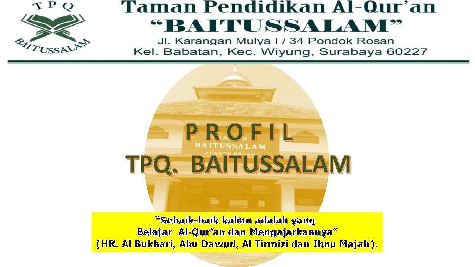 PROFIL TPQ. BAITUSSALAM “Sebaik-baik kalian adalah yang Belajar Al-Qur’an dan Mengajarkannya” (HR. Al Bukhari,