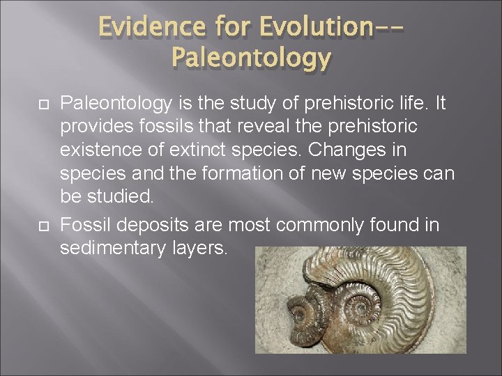 Evidence for Evolution-Paleontology is the study of prehistoric life. It provides fossils that reveal