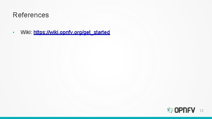 References • Wiki: https: //wiki. opnfv. org/get_started 12  References • Wiki: https: //wiki. opnfv. org/get_started 12
