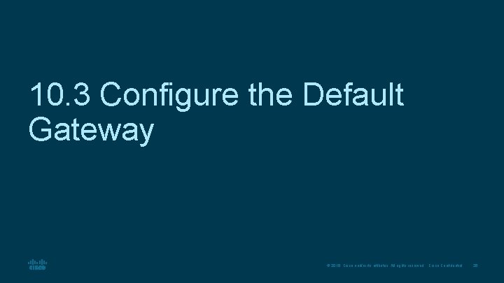 10. 3 Configure the Default Gateway © 2016 Cisco and/or its affiliates. All rights
