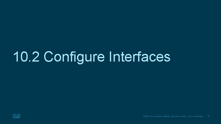 10. 2 Configure Interfaces © 2016 Cisco and/or its affiliates. All rights reserved. Cisco