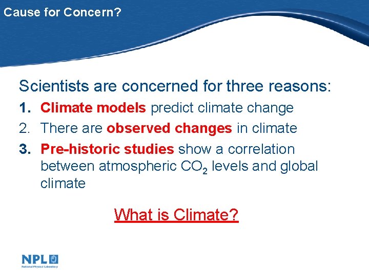 Cause for Concern? Scientists are concerned for three reasons: 1. Climate models predict climate