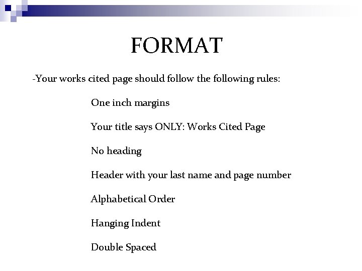 FORMAT -Your works cited page should follow the following rules: One inch margins Your