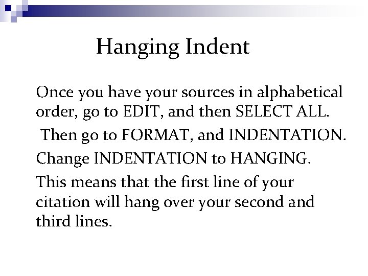 Hanging Indent Once you have your sources in alphabetical order, go to EDIT, and