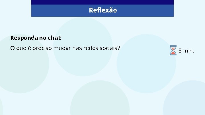 Reflexão Responda no chat: O que é preciso mudar nas redes sociais? 3 min.