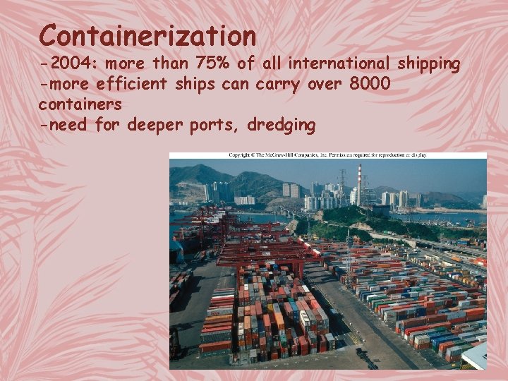 Containerization -2004: more than 75% of all international shipping -more efficient ships can carry