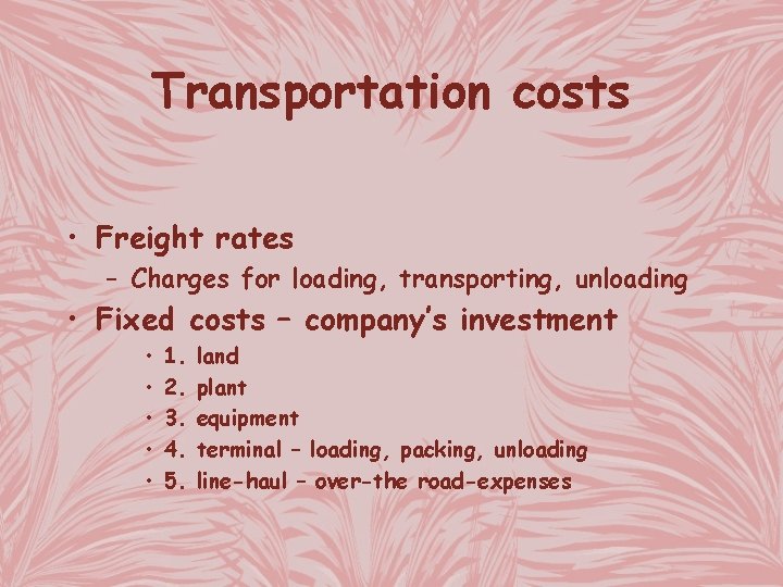 Transportation costs • Freight rates – Charges for loading, transporting, unloading • Fixed costs