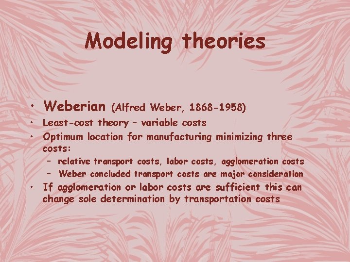 Modeling theories • Weberian (Alfred Weber, 1868 -1958) • Least-cost theory – variable costs