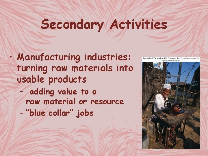 Secondary Activities • Manufacturing industries: turning raw materials into usable products – adding value