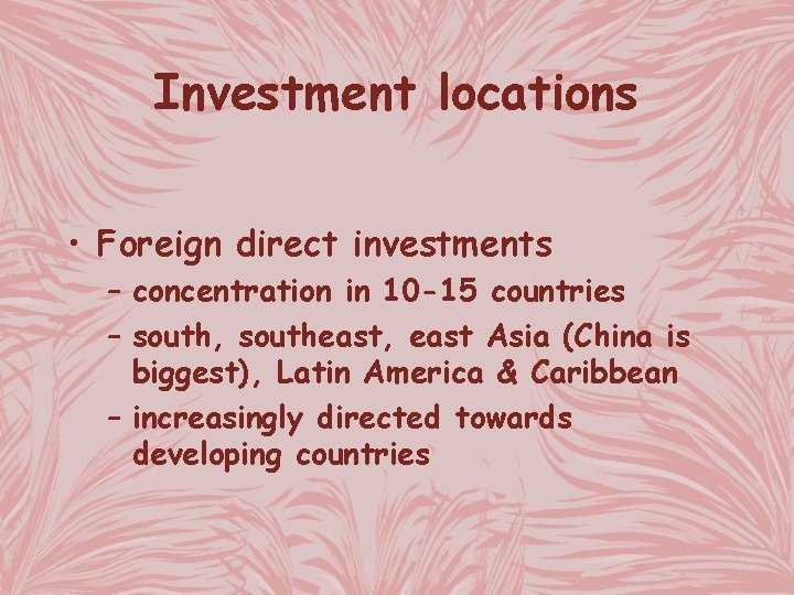 Investment locations • Foreign direct investments – concentration in 10 -15 countries – south,